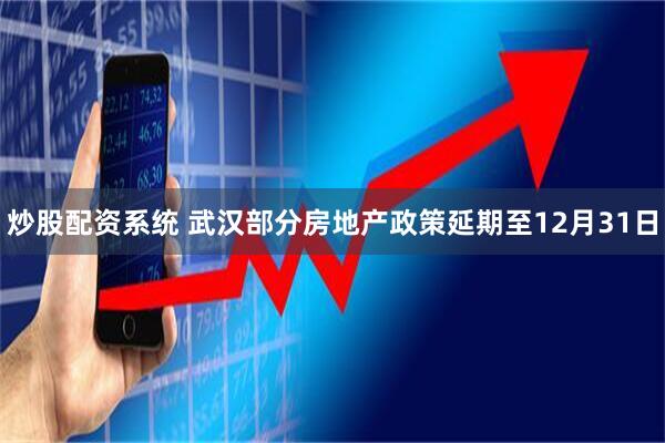 炒股配资系统 武汉部分房地产政策延期至12月31日